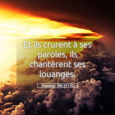 Picture 05 - Psaumes 106:12 LSG - Et ils crurent à ses paroles, Ils chantèrent - Bible Verse Picture