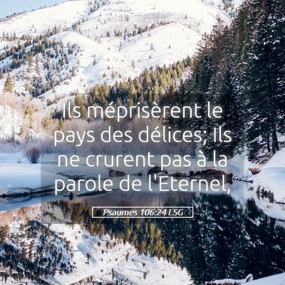 Picture 05 - Psaumes 106:24 LSG - Ils méprisèrent le pays des délices; Ils ne - Bible Verse Picture