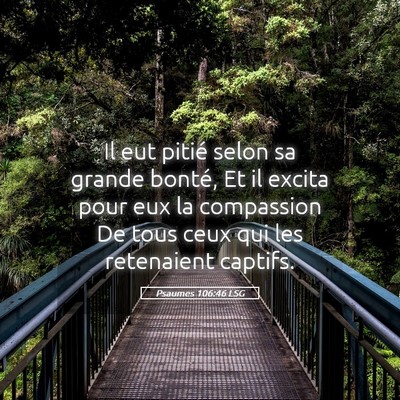 Picture 05 - Psaumes 106:46 LSG - Il eut pitié selon sa grande bonté, Et il - Bible Verse Picture