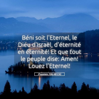 Picture 05 - Psaumes 106:48 LSG - Béni soit l'Eternel, le Dieu d'Israël, - Bible Verse Picture