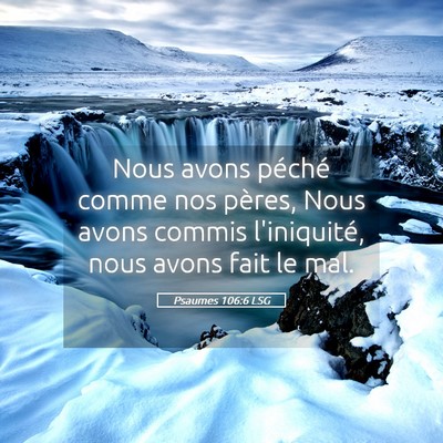 Picture 05 - Psaumes 106:6 LSG - Nous avons péché comme nos pères, Nous avons - Bible Verse Picture