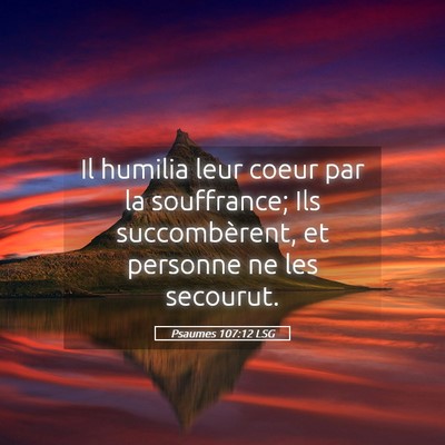 Picture 05 - Psaumes 107:12 LSG - Il humilia leur coeur par la souffrance; Ils - Bible Verse Picture