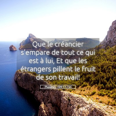 Picture 05 - Psaumes 109:11 LSG - Que le créancier s'empare de tout ce qui est à - Bible Verse Picture