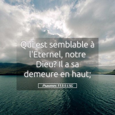 Picture 05 - Psaumes 113:5 LSG - Qui est semblable à l'Eternel, notre Dieu? Il a - Bible Verse Picture