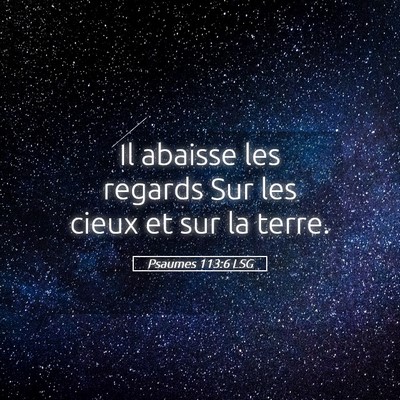 Picture 05 - Psaumes 113:6 LSG - Il abaisse les regards Sur les cieux et sur la - Bible Verse Picture