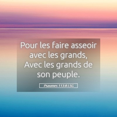 Picture 05 - Psaumes 113:8 LSG - Pour les faire asseoir avec les grands, Avec les - Bible Verse Picture