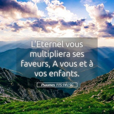 Picture 05 - Psaumes 115:14 LSG - L'Eternel vous multipliera ses faveurs, A vous et - Bible Verse Picture