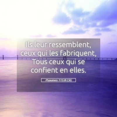 Picture 05 - Psaumes 115:8 LSG - Ils leur ressemblent, ceux qui les fabriquent, - Bible Verse Picture
