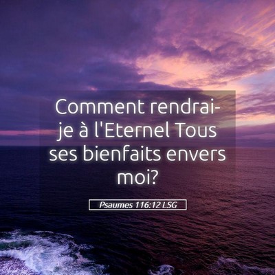 Picture 05 - Psaumes 116:12 LSG - Comment rendrai-je à l'Eternel Tous ses - Bible Verse Picture
