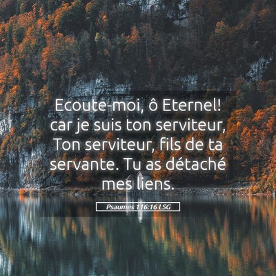 Picture 05 - Psaumes 116:16 LSG - Ecoute-moi, ô Eternel! car je suis ton - Bible Verse Picture