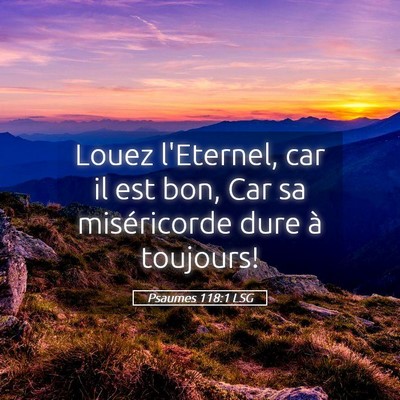 Picture 05 - Psaumes 118:1 LSG - Louez l'Eternel, car il est bon, Car sa - Bible Verse Picture