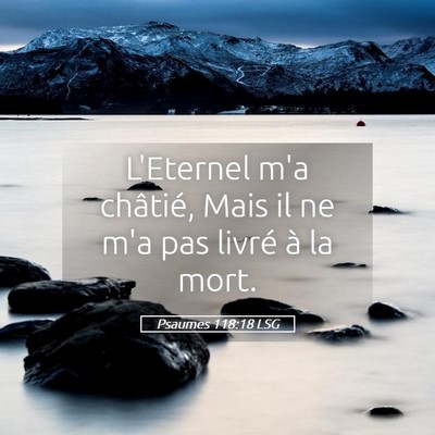 Picture 05 - Psaumes 118:18 LSG - L'Eternel m'a châtié, Mais il ne m'a pas livré - Bible Verse Picture