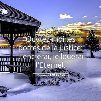 Picture 05 - Psaumes 118:19 LSG - Ouvrez-moi les portes de la justice: J'entrerai, - Bible Verse Picture