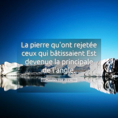 Picture 05 - Psaumes 118:22 LSG - La pierre qu'ont rejetée ceux qui bâtissaient - Bible Verse Picture