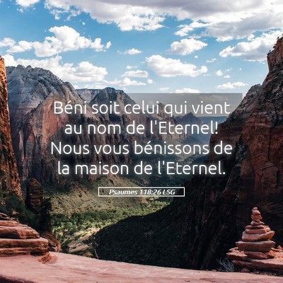 Picture 05 - Psaumes 118:26 LSG - Béni soit celui qui vient au nom de l'Eternel! - Bible Verse Picture
