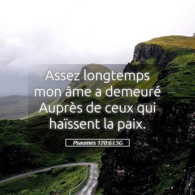 Picture 05 - Psaumes 120:6 LSG - Assez longtemps mon âme a demeuré Auprès de - Bible Verse Picture