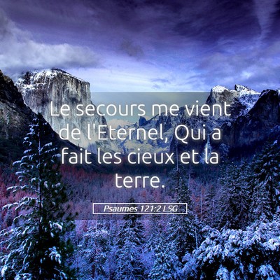 Picture 05 - Psaumes 121:2 LSG - Le secours me vient de l'Eternel, Qui a fait les - Bible Verse Picture