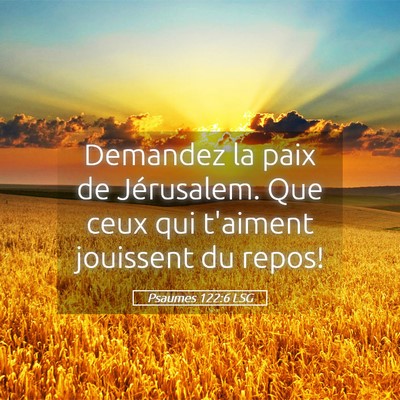 Picture 05 - Psaumes 122:6 LSG - Demandez la paix de Jérusalem. Que ceux qui - Bible Verse Picture