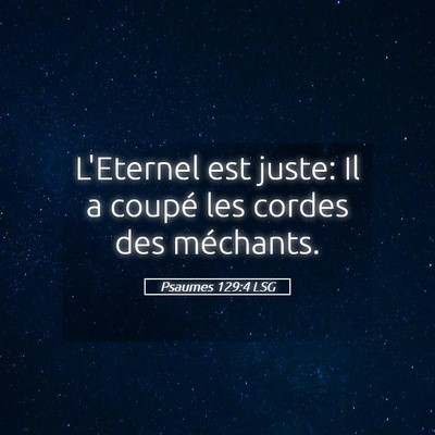 Picture 05 - Psaumes 129:4 LSG - L'Eternel est juste: Il a coupé les cordes des - Bible Verse Picture