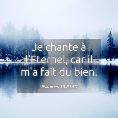 Picture 05 - Psaumes 13:6 LSG - Je chante à l'Eternel, car il m'a fait du - Bible Verse Picture