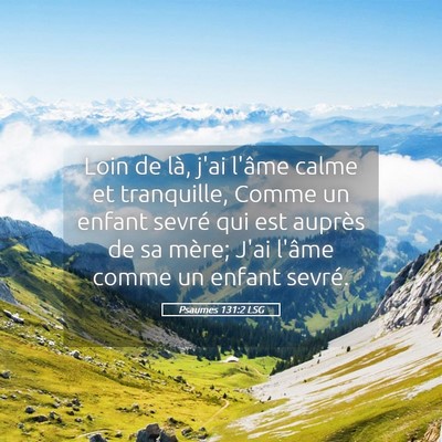 Picture 05 - Psaumes 131:2 LSG - Loin de là, j'ai l'âme calme et tranquille, - Bible Verse Picture