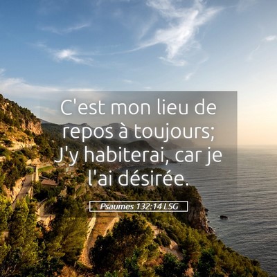 Picture 05 - Psaumes 132:14 LSG - C'est mon lieu de repos à toujours; J'y - Bible Verse Picture