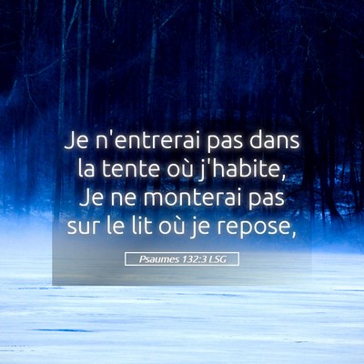 Picture 05 - Psaumes 132:3 LSG - Je n'entrerai pas dans la tente où j'habite, Je - Bible Verse Picture