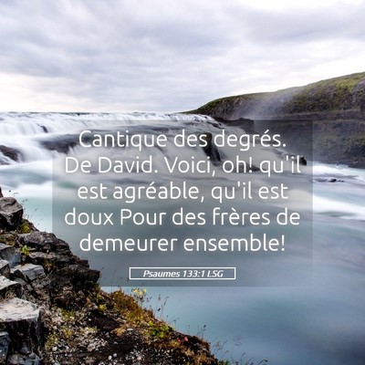 Picture 05 - Psaumes 133:1 LSG - Cantique des degrés. De David. Voici, oh! qu'il - Bible Verse Picture
