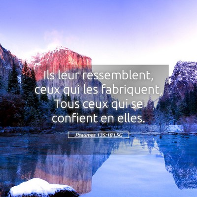 Picture 05 - Psaumes 135:18 LSG - Ils leur ressemblent, ceux qui les fabriquent, - Bible Verse Picture