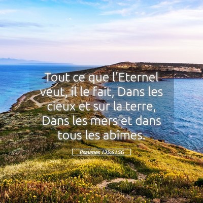 Picture 05 - Psaumes 135:6 LSG - Tout ce que l'Eternel veut, il le fait, Dans les - Bible Verse Picture
