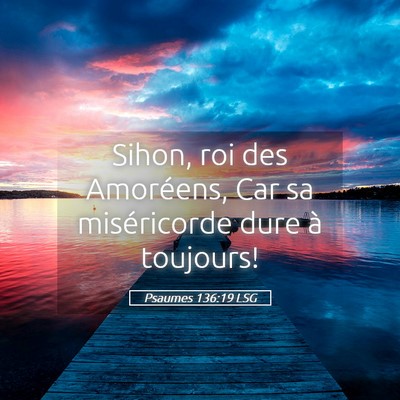 Picture 05 - Psaumes 136:19 LSG - Sihon, roi des Amoréens, Car sa miséricorde - Bible Verse Picture
