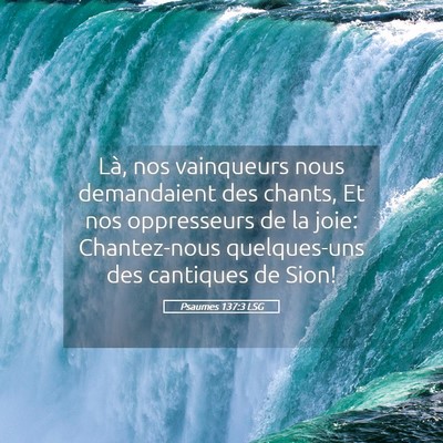 Picture 05 - Psaumes 137:3 LSG - Là, nos vainqueurs nous demandaient des chants, - Bible Verse Picture