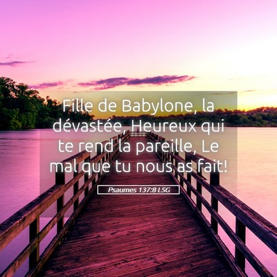Picture 05 - Psaumes 137:8 LSG - Fille de Babylone, la dévastée, Heureux qui te - Bible Verse Picture