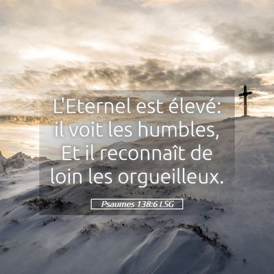 Picture 05 - Psaumes 138:6 LSG - L'Eternel est élevé: il voit les humbles, Et il - Bible Verse Picture