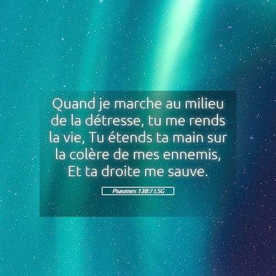 Picture 05 - Psaumes 138:7 LSG - Quand je marche au milieu de la détresse, tu me - Bible Verse Picture