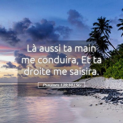 Picture 05 - Psaumes 139:10 LSG - Là aussi ta main me conduira, Et ta droite me - Bible Verse Picture