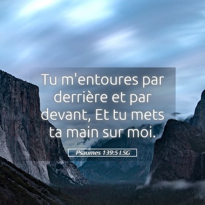 Picture 05 - Psaumes 139:5 LSG - Tu m'entoures par derrière et par devant, Et tu - Bible Verse Picture