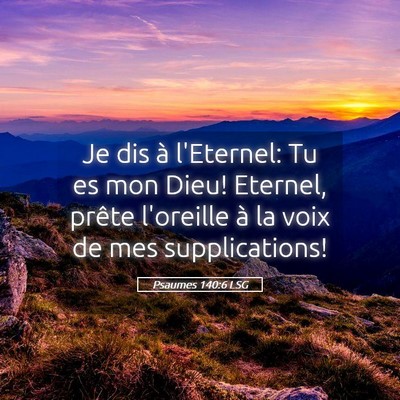 Picture 05 - Psaumes 140:6 LSG - Je dis à l'Eternel: Tu es mon Dieu! Eternel, - Bible Verse Picture