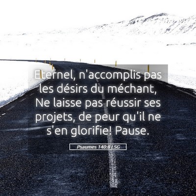 Picture 05 - Psaumes 140:8 LSG - Eternel, n'accomplis pas les désirs du méchant, - Bible Verse Picture