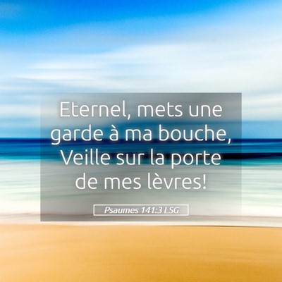 Picture 05 - Psaumes 141:3 LSG - Eternel, mets une garde à ma bouche, Veille sur - Bible Verse Picture