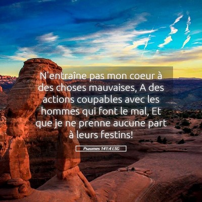 Picture 05 - Psaumes 141:4 LSG - N'entraîne pas mon coeur à des choses - Bible Verse Picture