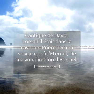 Picture 05 - Psaumes 142:1 LSG - Cantique de David. Lorsqu'il était dans la - Bible Verse Picture