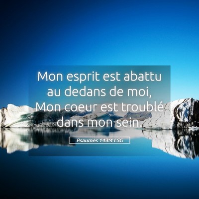 Picture 05 - Psaumes 143:4 LSG - Mon esprit est abattu au dedans de moi, Mon coeur - Bible Verse Picture