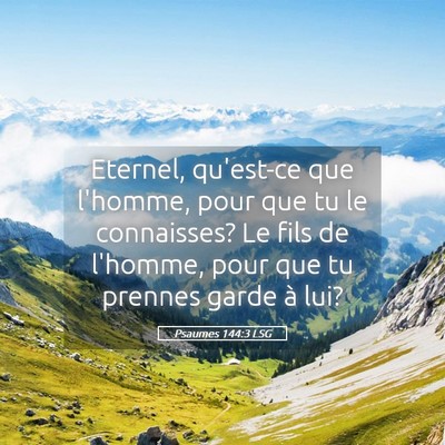 Picture 05 - Psaumes 144:3 LSG - Eternel, qu'est-ce que l'homme, pour que tu le - Bible Verse Picture
