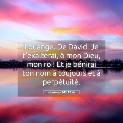 Picture 05 - Psaumes 145:1 LSG - Louange. De David. Je t'exalterai, ô mon Dieu, - Bible Verse Picture