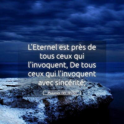 Picture 05 - Psaumes 145:18 LSG - L'Eternel est près de tous ceux qui l'invoquent, - Bible Verse Picture