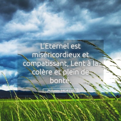 Picture 05 - Psaumes 145:8 LSG - L'Eternel est miséricordieux et compatissant, - Bible Verse Picture