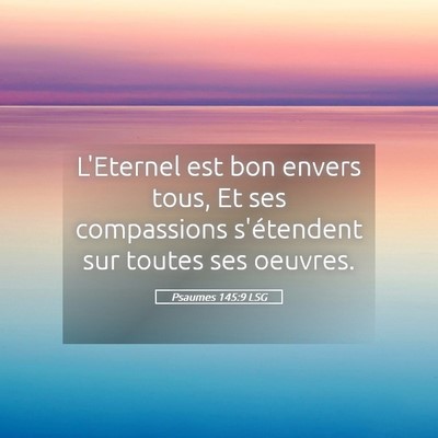 Picture 05 - Psaumes 145:9 LSG - L'Eternel est bon envers tous, Et ses compassions - Bible Verse Picture