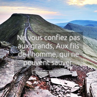 Picture 05 - Psaumes 146:3 LSG - Ne vous confiez pas aux grands, Aux fils de - Bible Verse Picture