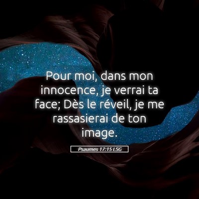 Picture 05 - Psaumes 17:15 LSG - Pour moi, dans mon innocence, je verrai ta face; - Bible Verse Picture